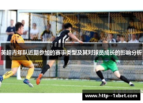 英超青年队近期参加的赛事类型及其对球员成长的影响分析