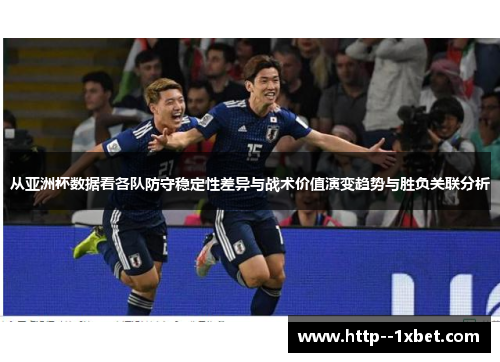 从亚洲杯数据看各队防守稳定性差异与战术价值演变趋势与胜负关联分析
