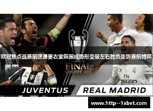 欧冠焦点战赛前速递更衣室氛围成隐形变量左右胜负走势赛前博弈