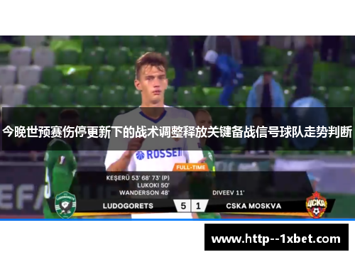 今晚世预赛伤停更新下的战术调整释放关键备战信号球队走势判断