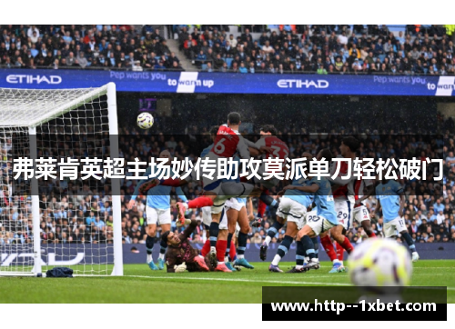 弗莱肯英超主场妙传助攻莫派单刀轻松破门