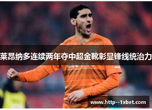 莱昂纳多连续两年夺中超金靴彰显锋线统治力