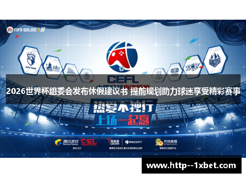 2026世界杯组委会发布休假建议书 提前规划助力球迷享受精彩赛事