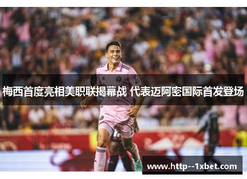 梅西首度亮相美职联揭幕战 代表迈阿密国际首发登场